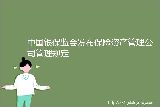 中国银保监会发布保险资产管理公司管理规定